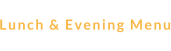 Lunch & Evening Menu