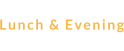View our Lunch & Evening menu